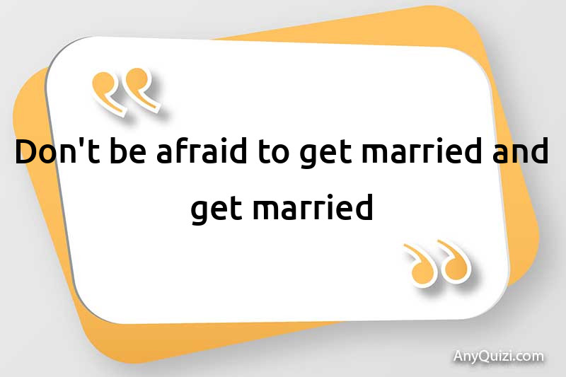  Do not be afraid to get married and get married